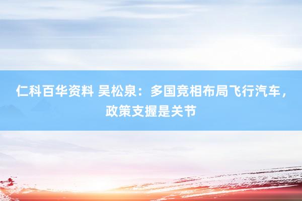 仁科百华资料 吴松泉：多国竞相布局飞行汽车，政策支握是关节