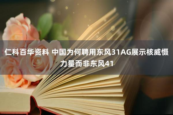 仁科百华资料 中国为何聘用东风31AG展示核威慑力量而非东风41