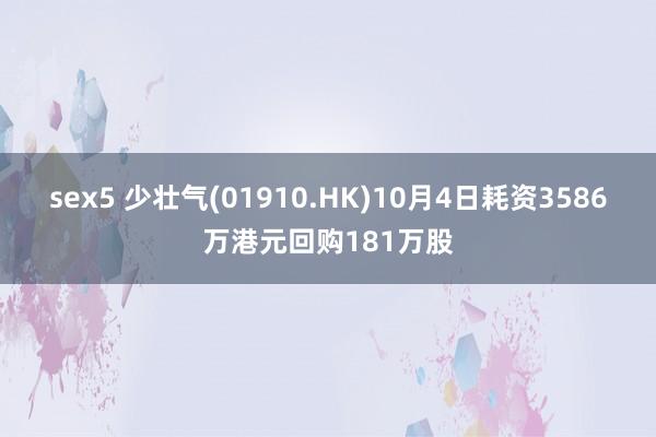 sex5 少壮气(01910.HK)10月4日耗资3586万港元回购181万股