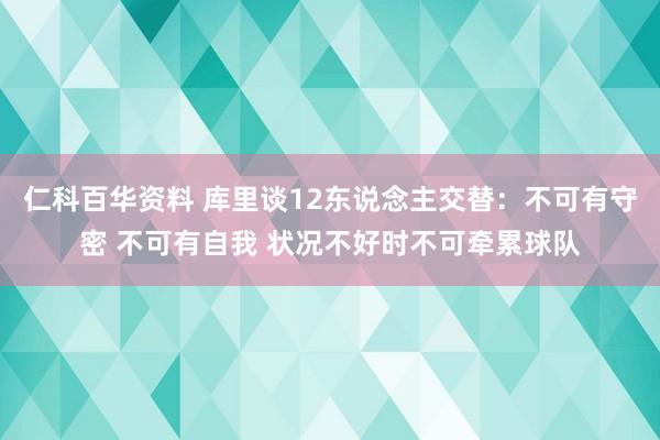 仁科百华资料 库里谈12东说念主交替：不可有守密 不可有自我 状况不好时不可牵累球队