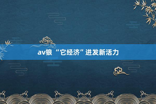 av狼 “它经济”迸发新活力