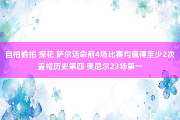 自拍偷拍 探花 萨尔活命前4场比赛均赢得至少2次盖帽历史第四 奥尼尔23场第一