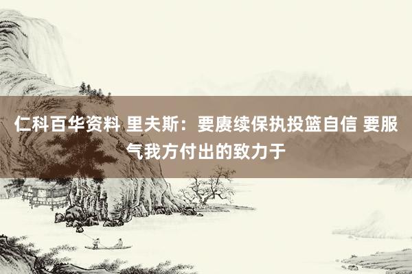 仁科百华资料 里夫斯：要赓续保执投篮自信 要服气我方付出的致力于