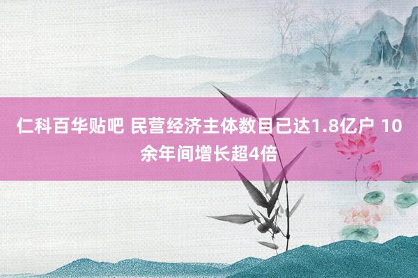 仁科百华贴吧 民营经济主体数目已达1.8亿户 10余年间增长超4倍